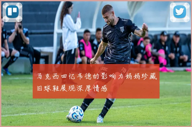 马克西回忆韦德的影响力妈妈珍藏旧球鞋展现深厚情感
